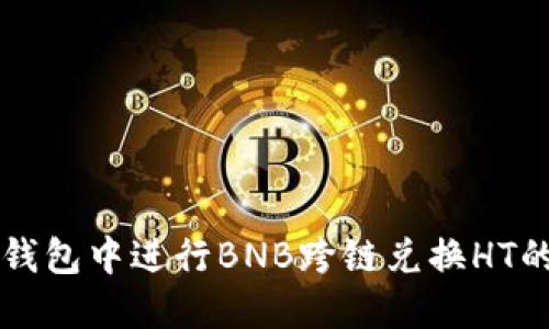 如何在TP钱包中进行BNB跨链兑换HT的详细指南