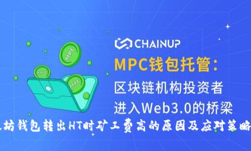以太坊钱包转出HT时矿工费高的原因及应对策略分析