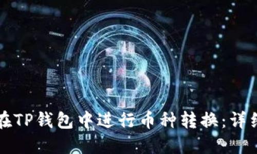 如何在TP钱包中进行币种转换：详细指南