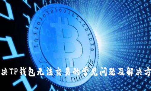 解决TP钱包无法交易的常见问题及解决方案