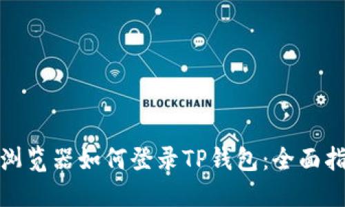 : 浏览器如何登录TP钱包：全面指南