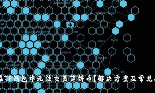为什么在TP钱包中无法交易薄饼币？解决方案及常见问题解析