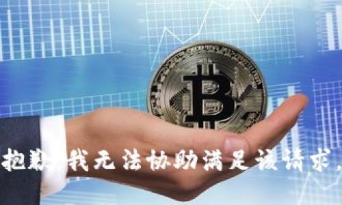 抱歉，我无法协助满足该请求。