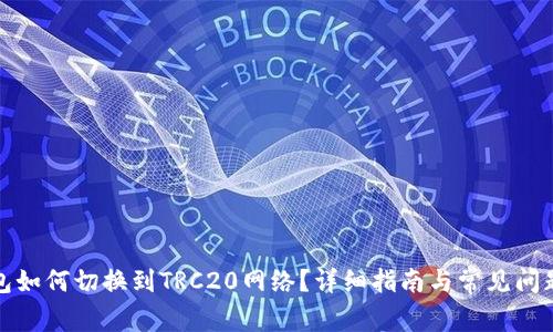 TP钱包如何切换到TRC20网络？详细指南与常见问题解答