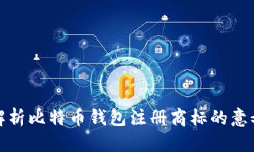 全方位解析比特币钱包注册商标的意义与流程