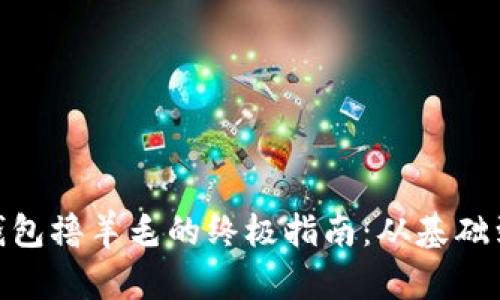 : 以太坊钱包撸羊毛的终极指南：从基础到进阶策略