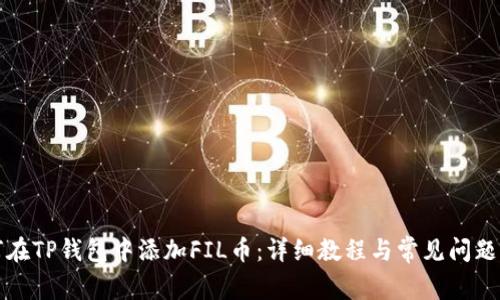 如何在TP钱包中添加FIL币：详细教程与常见问题解答