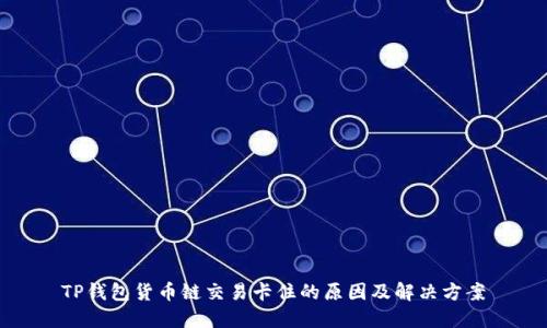 TP钱包货币链交易卡住的原因及解决方案