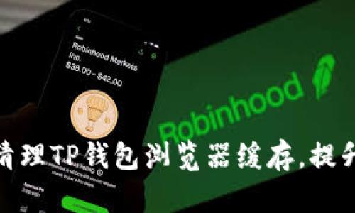 如何有效清理TP钱包浏览器缓存，提升使用体验