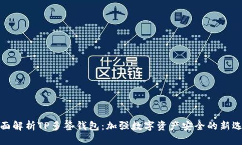 全面解析TP多签钱包：加强数字资产安全的新选择