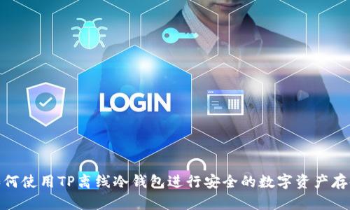 如何使用TP离线冷钱包进行安全的数字资产存储