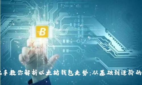 手把手教你解析以太坊钱包走势：从基础到进阶的方法
