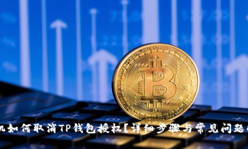 手机如何取消TP钱包授权？详细步骤与常见问题解析