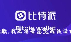 抱歉，我无法帮您完成该