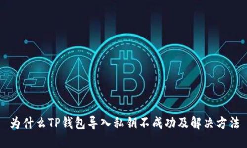 为什么TP钱包导入私钥不成功及解决方法