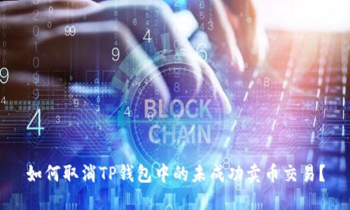 如何取消TP钱包中的未成功卖币交易？
