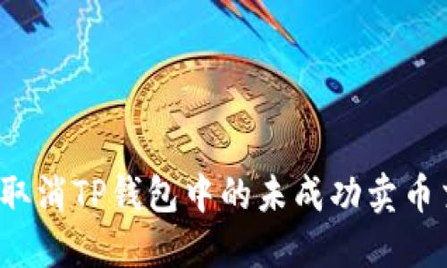 如何取消TP钱包中的未成功卖币交易？