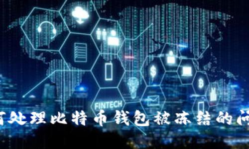 如何处理比特币钱包被冻结的问题？