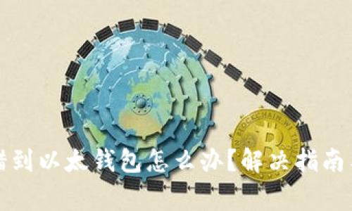 TP钱包转错到以太钱包怎么办？解决指南与常见问题