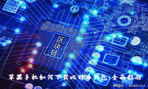 苹果手机如何下载比特币钱包：全面指南