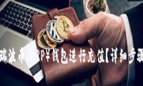 如何为瑞波币（XRP）钱包进行充值？详细步骤与指南