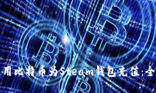 如何使用比特币为Steam钱包充值：全面指南