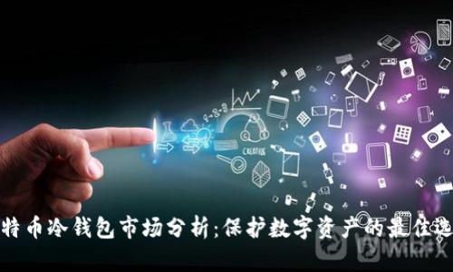 比特币冷钱包市场分析：保护数字资产的最佳选择