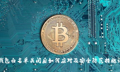 TP钱包白名单关闭后如何应对及安全防范措施详解
