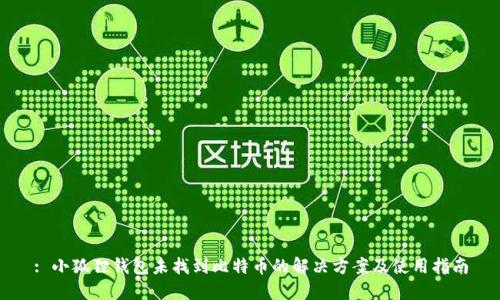 : 小狐狸钱包未找到比特币的解决方案及使用指南