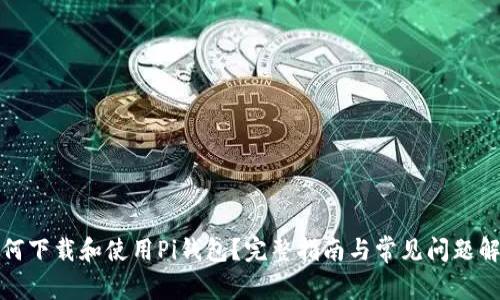 如何下载和使用Pi钱包？完整指南与常见问题解答