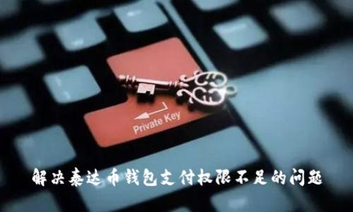 解决泰达币钱包支付权限不足的问题