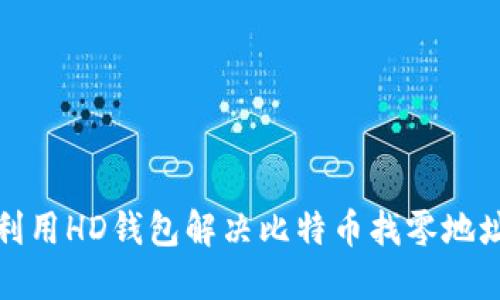 如何利用HD钱包解决比特币找零地址问题