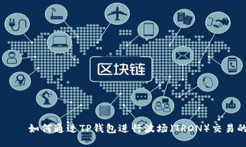 вучета如何通过TP钱包进行波场（TRON）交易的全面指南