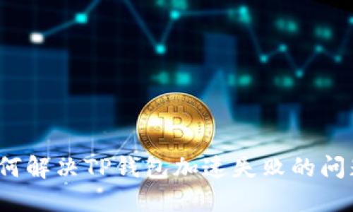 如何解决TP钱包加速失败的问题？