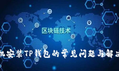 : 手机安装TP钱包的常见问题与解决方法