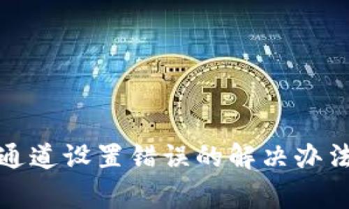 TP钱包提币通道设置错误的解决办法与注意事项