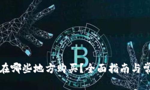 以太坊钱包在哪些地方购买？全面指南与常见问题解答