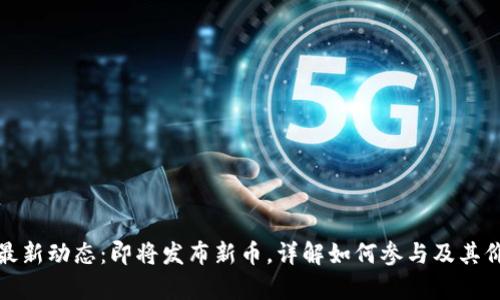 TP钱包最新动态：即将发布新币，详解如何参与及其价值前景