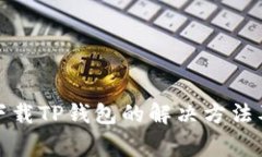 : 在大陆无法下载TP钱包的解决方法及常见问题解