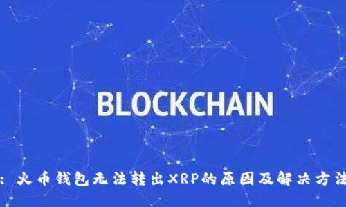 : 火币钱包无法转出XRP的原因及解决方法
