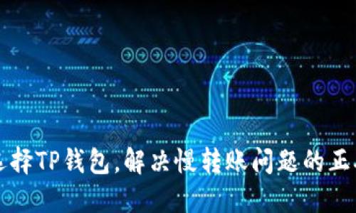 如何选择TP钱包，解决慢转账问题的正确方法
