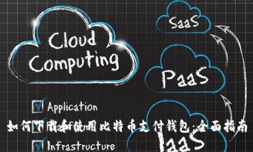 如何下载和使用比特币支付钱包：全面指南