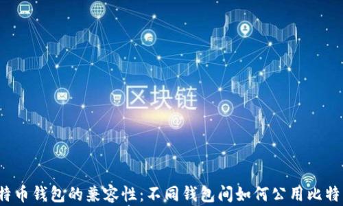 
比特币钱包的兼容性：不同钱包间如何公用比特币？