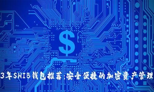 2023年SHIB钱包推荐：安全便捷的加密资产管理工具