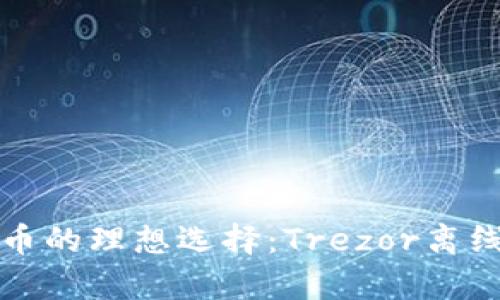 安全存储比特币的理想选择：Trezor离线钱包全面解析