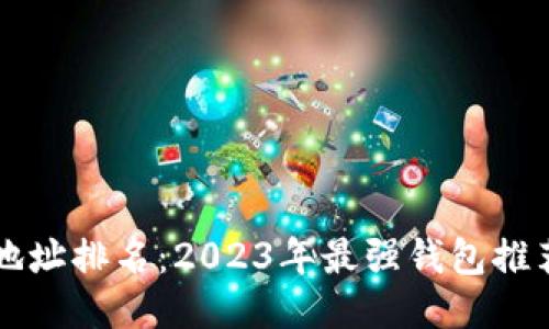 比特币钱包地址排名：2023年最强钱包推荐与使用指南