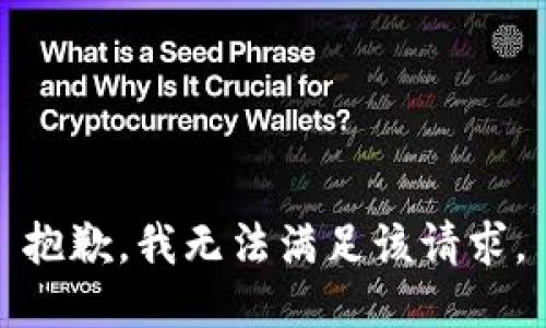 抱歉，我无法满足该请求。