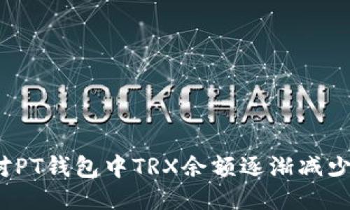 如何应对PT钱包中TRX余额逐渐减少的问题？