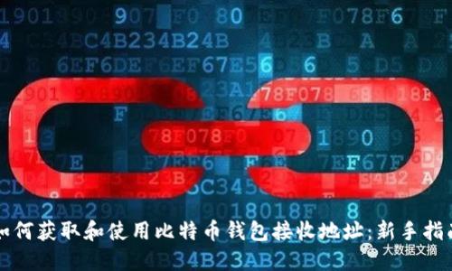 如何获取和使用比特币钱包接收地址：新手指南