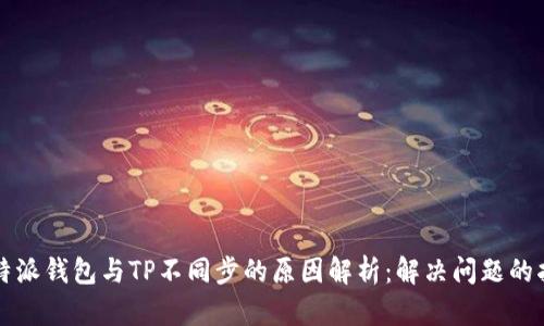 比特派钱包与TP不同步的原因解析：解决问题的指南
